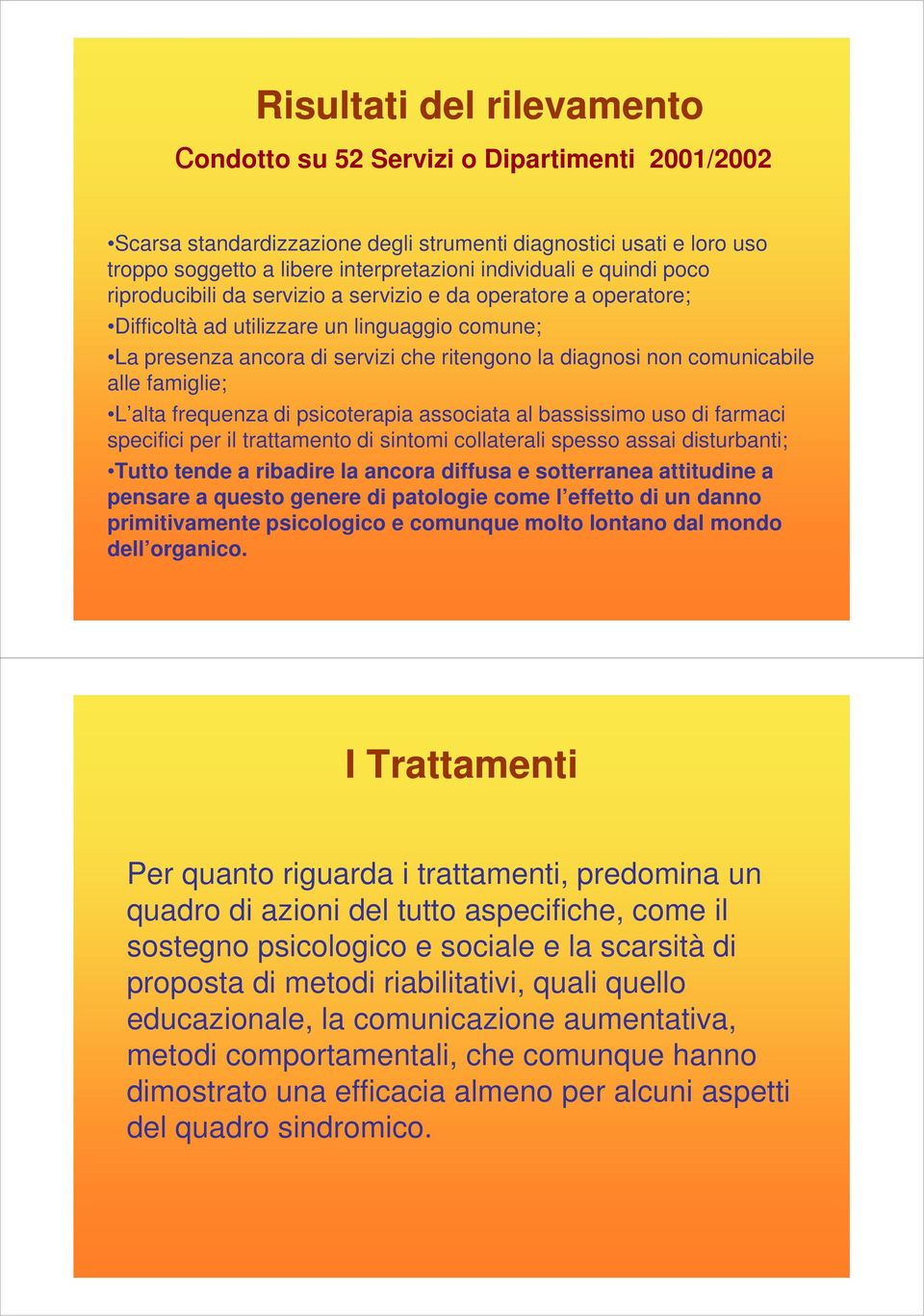 alle famiglie; L alta frequenza di psicoterapia associata al bassissimo uso di farmaci specifici per il trattamento di sintomi collaterali spesso assai disturbanti; Tutto tende a ribadire la ancora