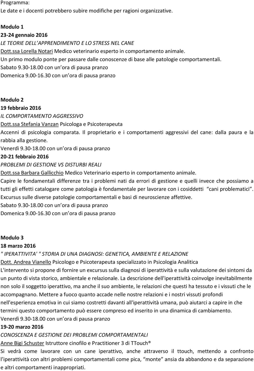 Modulo 2 19 febbraio 2016 IL COMPORTAMENTO AGGRESSIVO Dott.ssa Stefania Vanzan Psicologa e Psicoterapeuta Accenni di psicologia comparata.