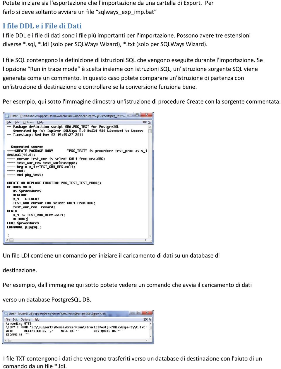 txt (solo per SQLWays Wizard). I file SQL contengono la definizione di istruzioni SQL che vengono eseguite durante l'importazione.