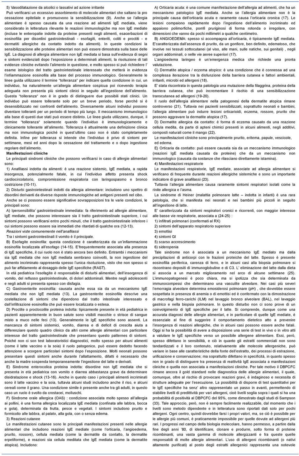 Anche se l allergia alimentare è spesso causata da una reazione ad alimenti IgE mediata, viene considerato in letteratura rilevante le reazioni immunologiche ma non IgE mediate (incluse le