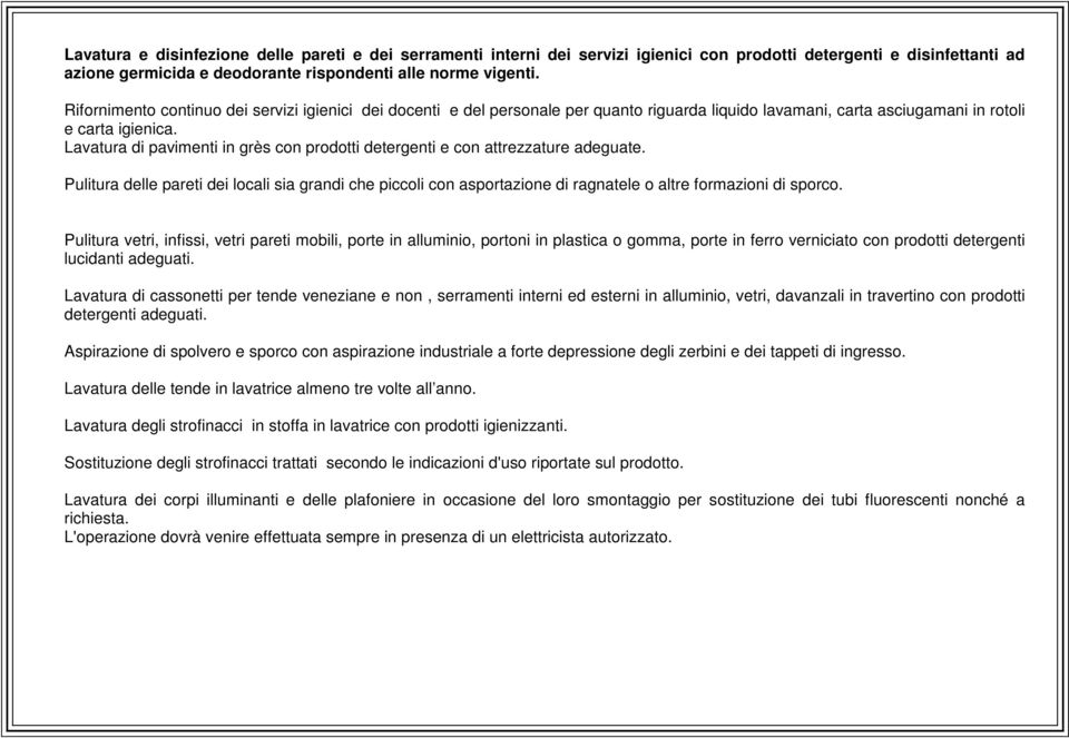 Lavatura di pavimenti in grès con prodotti detergenti e con attrezzature adeguate. Pulitura delle pareti dei locali sia grandi che piccoli con asportazione di ragnatele o altre formazioni di sporco.
