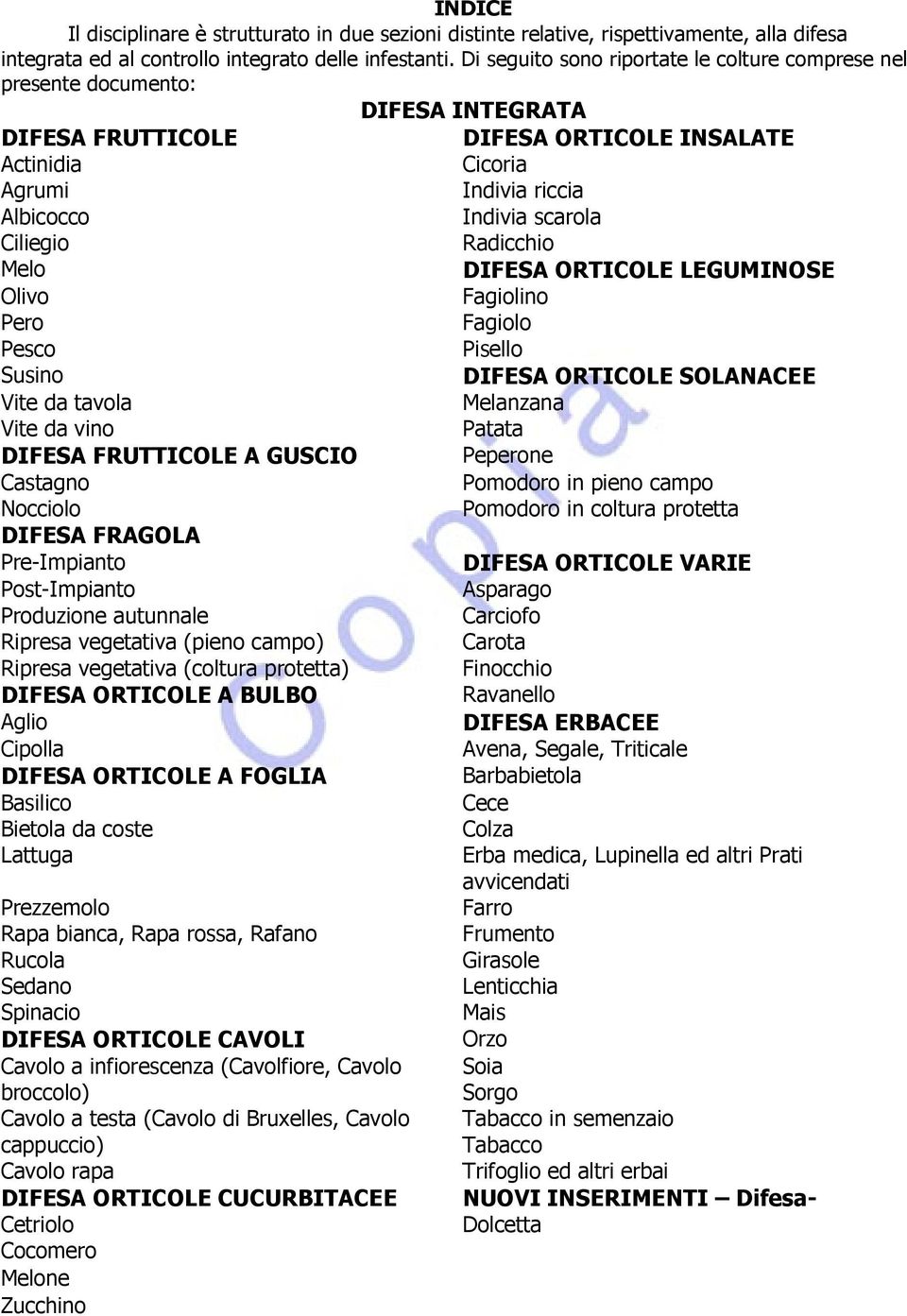 Ciliegio Radicchio Melo DIFESA ORTICOLE LEGUMINOSE Olivo Fagiolino Pero Fagiolo Pesco Pisello Susino DIFESA ORTICOLE SOLANACEE Vite da tavola Melanzana Vite da vino Patata DIFESA FRUTTICOLE A GUSCIO