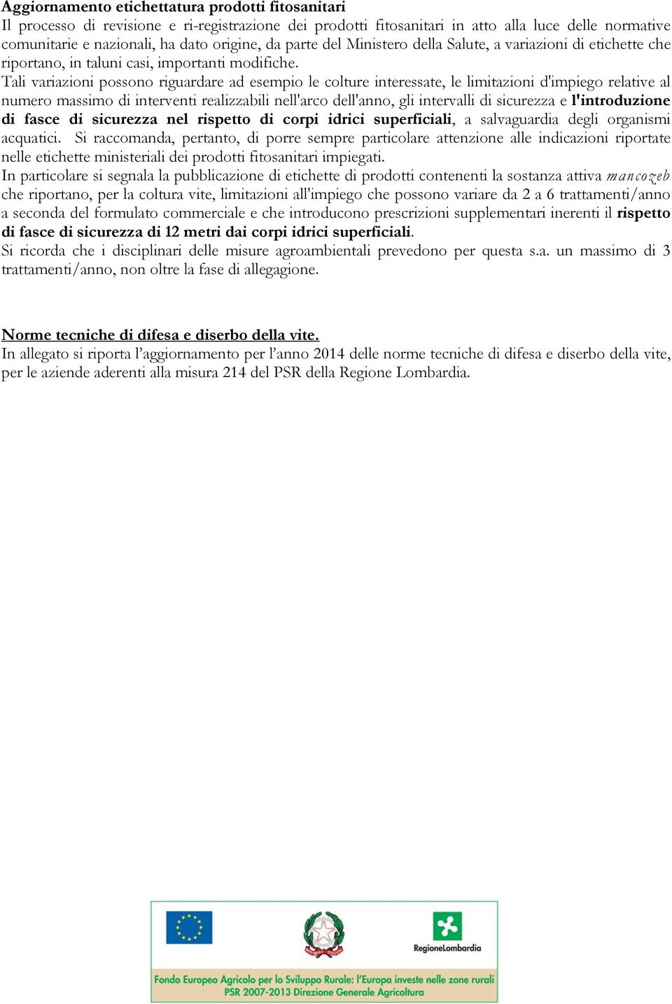 Tali variazioni possono riguardare ad esempio le colture interessate, le limitazioni d'impiego relative al numero massimo di interventi realizzabili nell'arco dell'anno, gli intervalli di sicurezza e