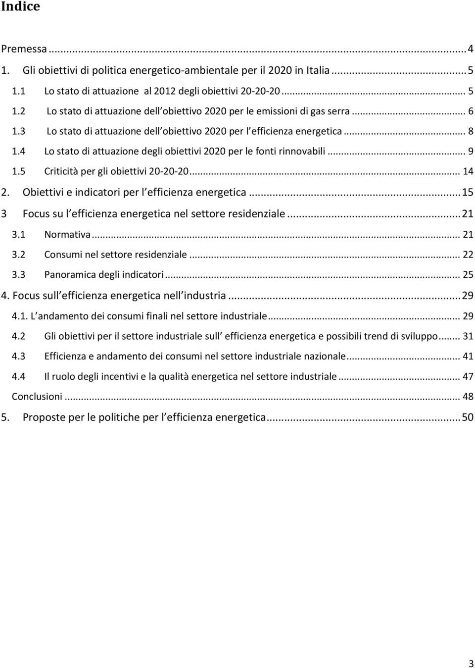 5 Criticità per gli obiettivi 20-20-20... 14 2. Obiettivi e indicatori per l efficienza energetica... 15 3 Focus su l efficienza energetica nel settore residenziale... 21 3.