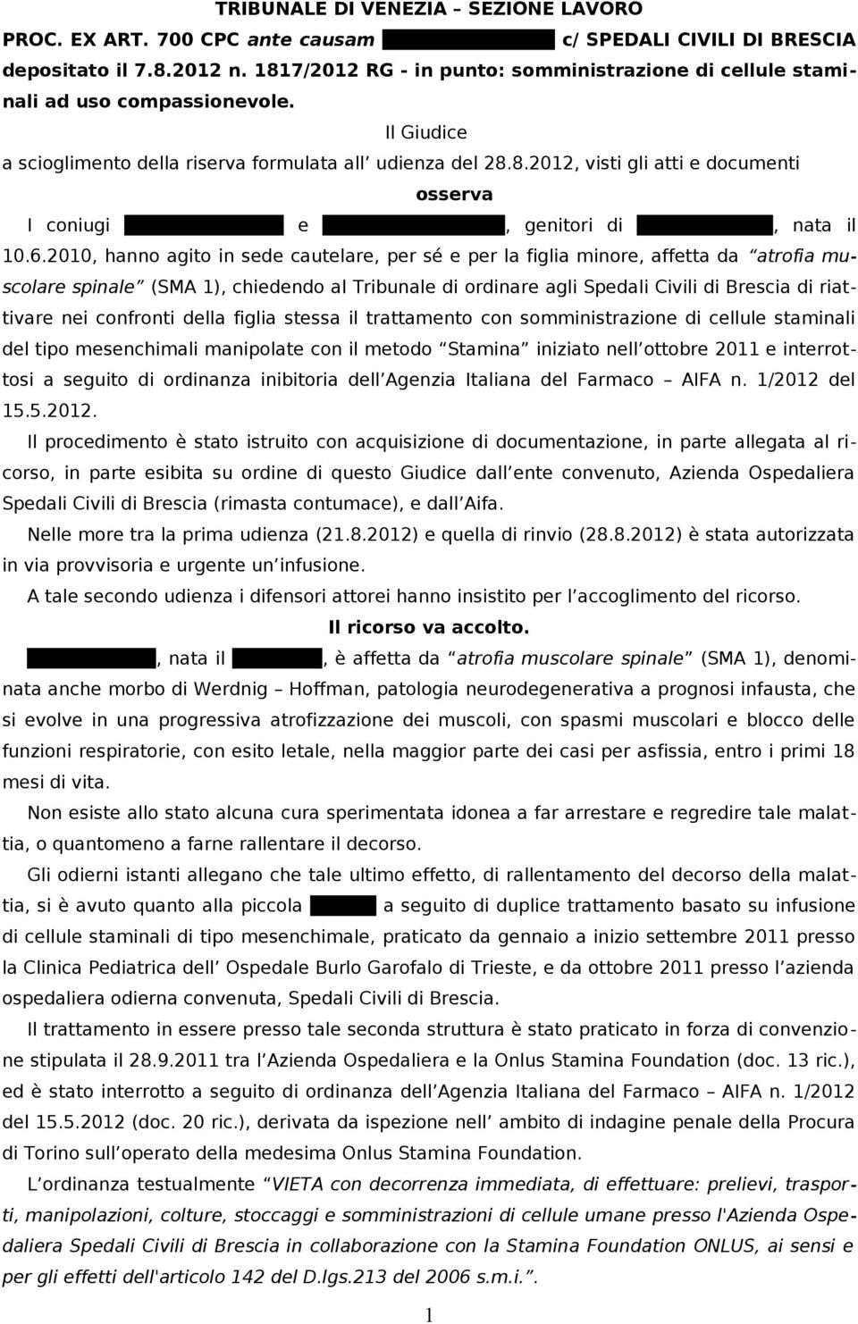 6.2010, hanno agito in sede cautelare, per sé e per la figlia minore, affetta da atrofia muscolare spinale (SMA 1), chiedendo al Tribunale di ordinare agli Spedali Civili di Brescia di riattivare nei