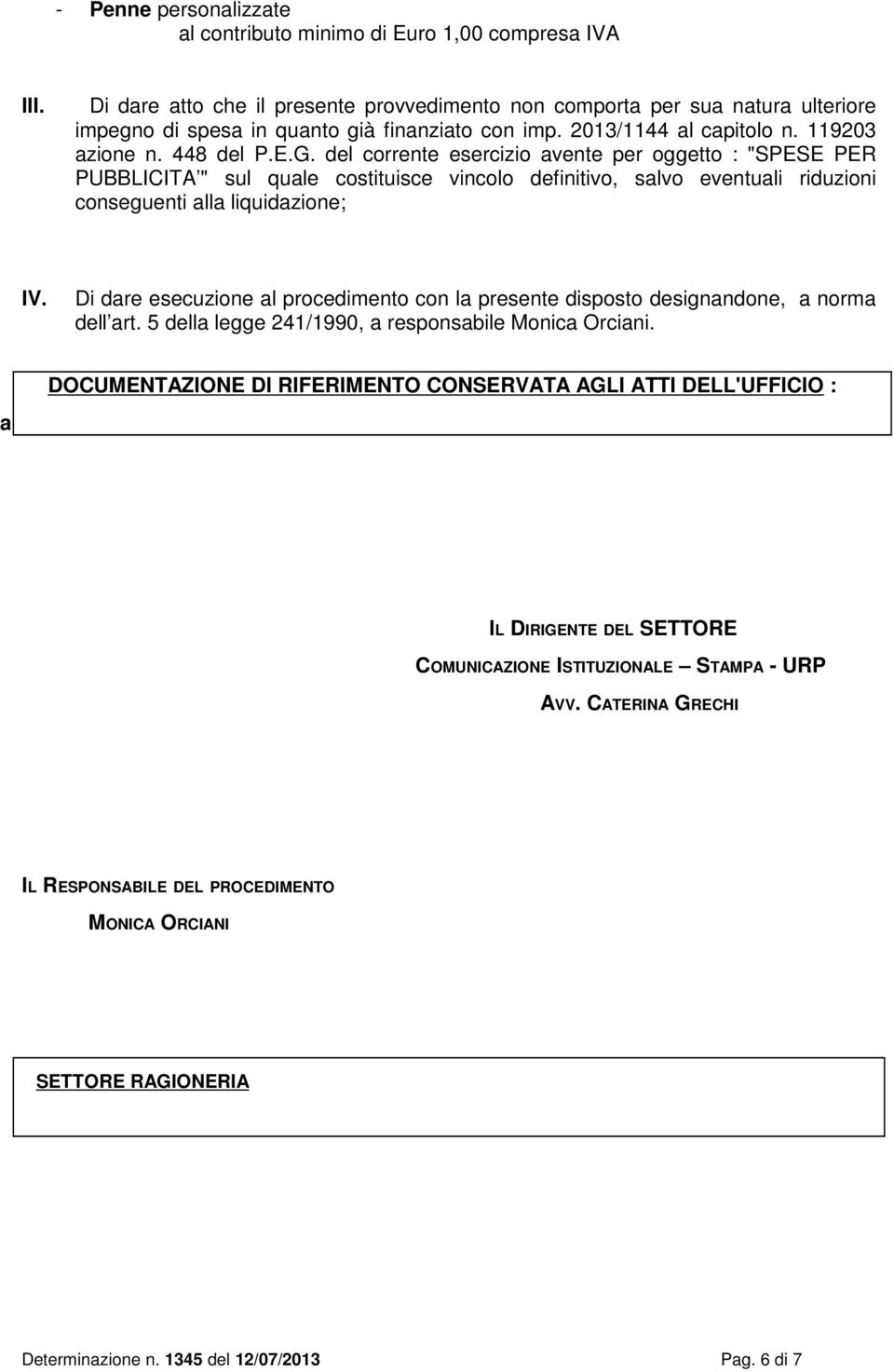 del corrente esercizio avente per oggetto : "SPESE PER PUBBLICITA " sul quale costituisce vincolo definitivo, salvo eventuali riduzioni conseguenti alla liquidazione; IV.