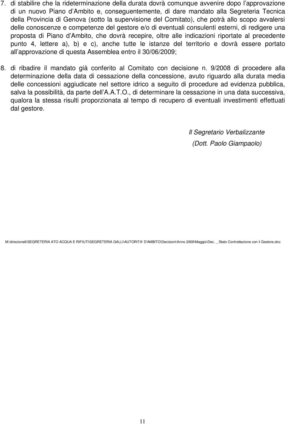 Piano d Ambito, che dovrà recepire, oltre alle indicazioni riportate al precedente punto 4, lettere a), b) e c), anche tutte le istanze del territorio e dovrà essere portato all approvazione di