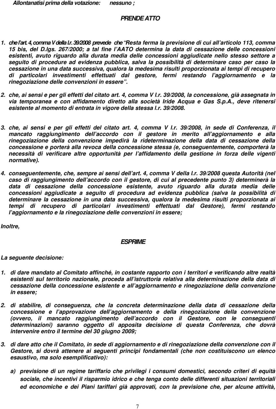 evidenza pubblica, salva la possibilità di determinare caso per caso la cessazione in una data successiva, qualora la medesima risulti proporzionata ai tempi di recupero di particolari investimenti