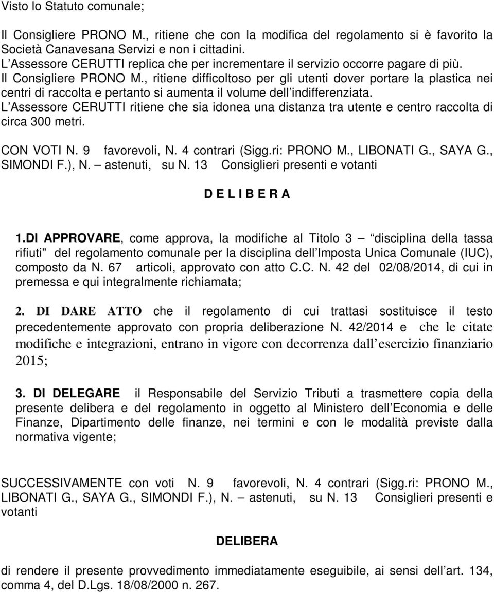 , ritiene difficoltoso per gli utenti dover portare la plastica nei centri di raccolta e pertanto si aumenta il volume dell indifferenziata.