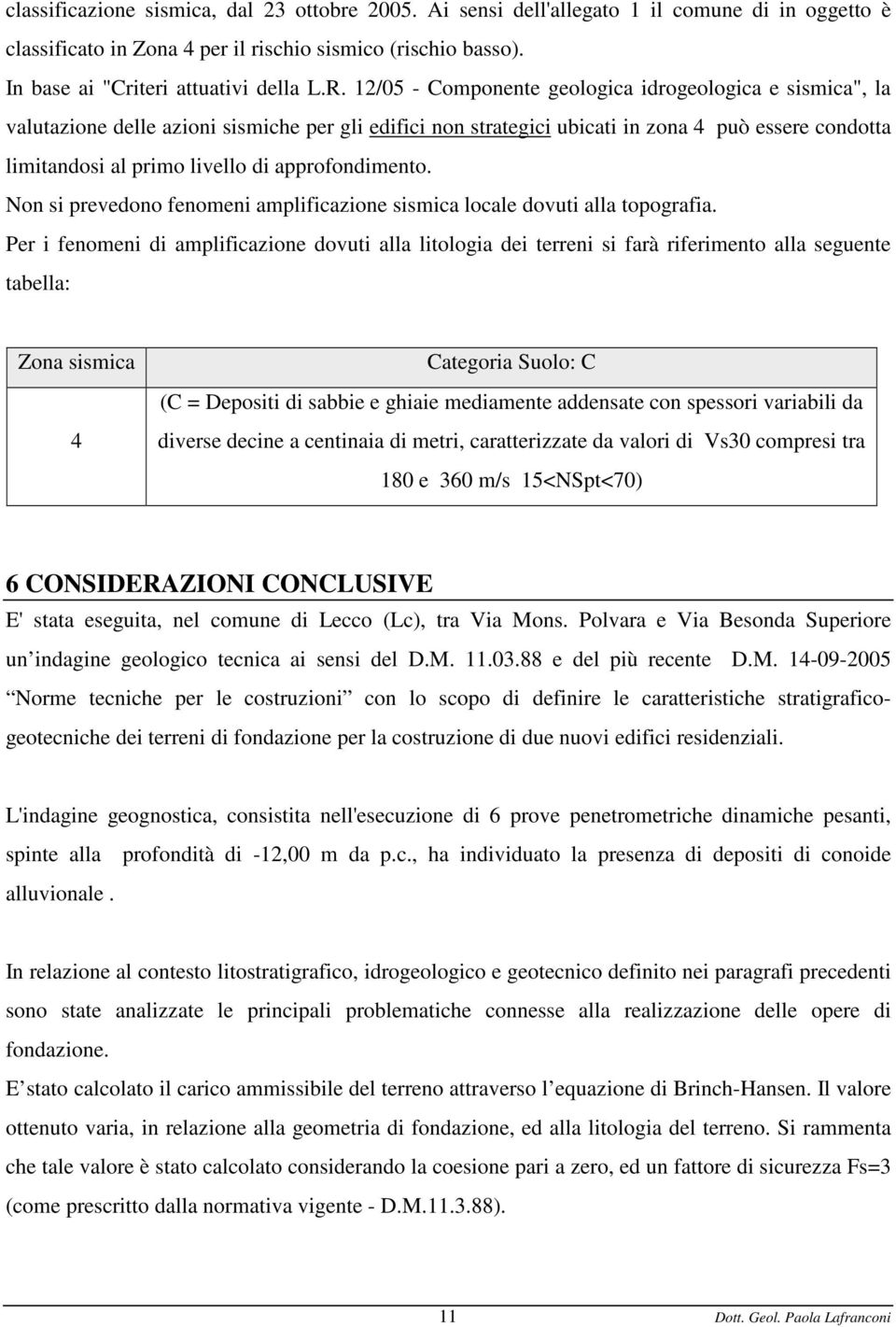 approfondimento. Non si prevedono fenomeni amplificazione sismica locale dovuti alla topografia.