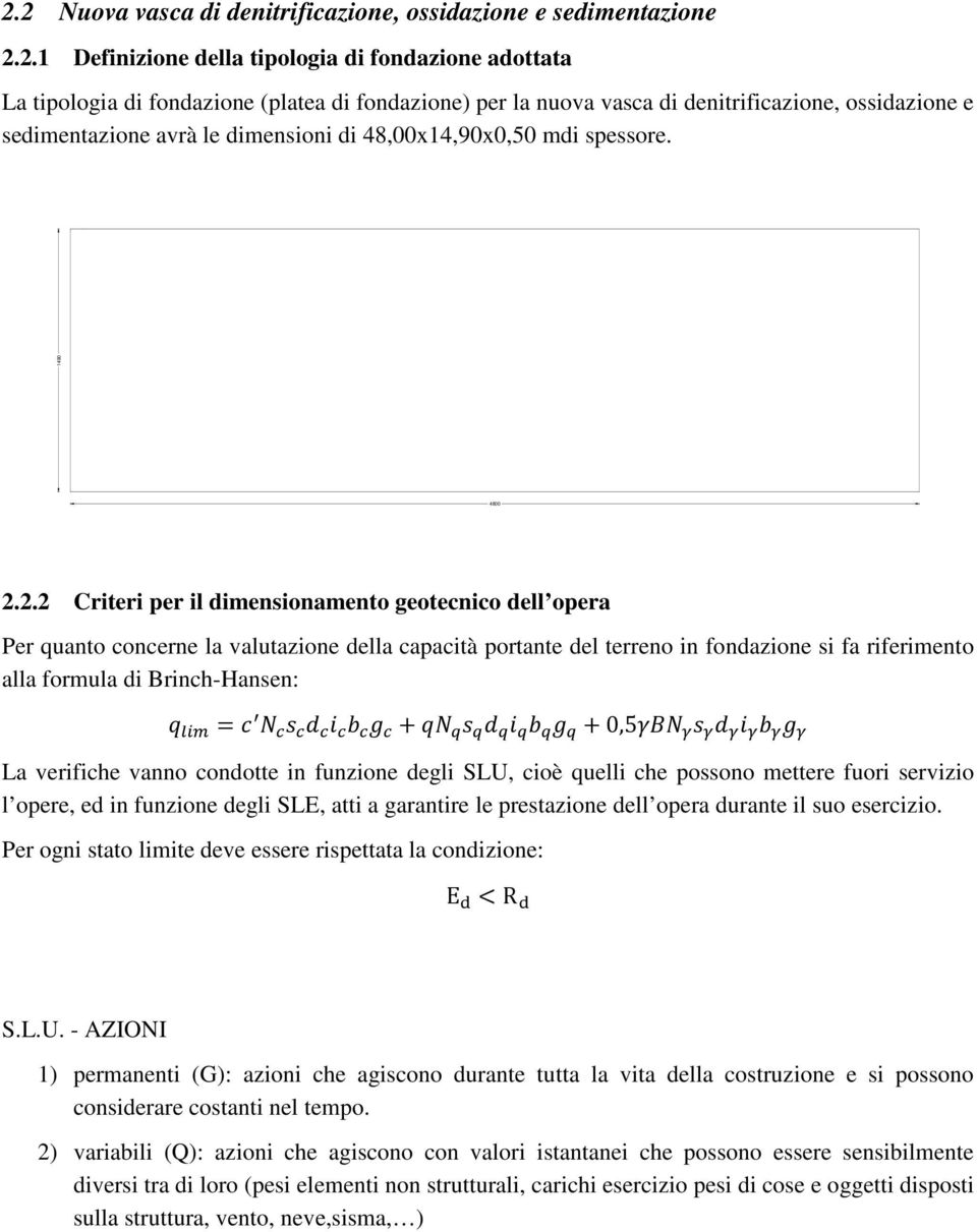 2.2 Criteri per il dimensionamento geotecnico dell opera Per quanto concerne la valutazione della capacità portante del terreno in fondazione si fa riferimento alla formula di Brinch-Hansen: = + +0,5