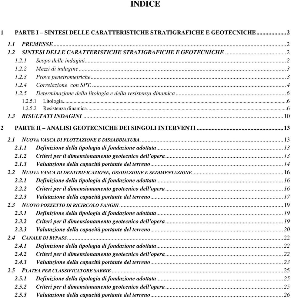 .. 10 2 PARTE II ANALISI GEOTECNICHE DEI SINGOLI INTERVENTI... 13 2.1 NUOVA VASCA DI FLOTTAZIONE E DISSABBIATURA... 13 2.1.1 Definizione della tipologia di fondazione adottata... 13 2.1.2 Criteri per il dimensionamento geotecnico dell opera.