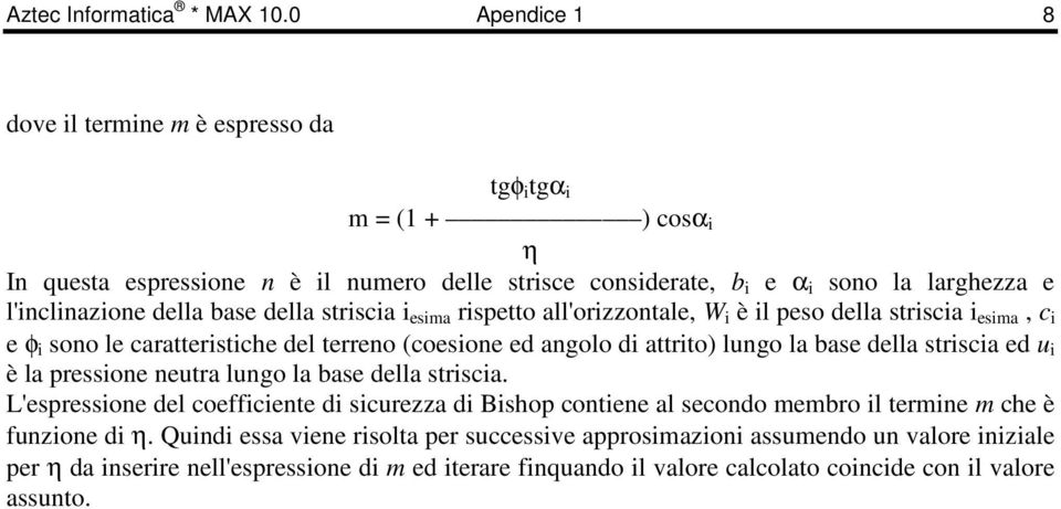 della striscia i esima rispetto all'orizzontale, W i è il peso della striscia i esima, c i e φ i sono le caratteristiche del terreno (coesione ed angolo di attrito) lungo la base della striscia ed