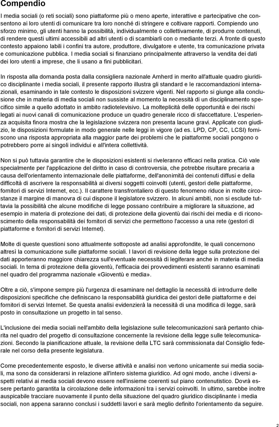 Compiendo uno sforzo minimo, gli utenti hanno la possibilità, individualmente o collettivamente, di produrre contenuti, di rendere questi ultimi accessibili ad altri utenti o di scambiarli con o