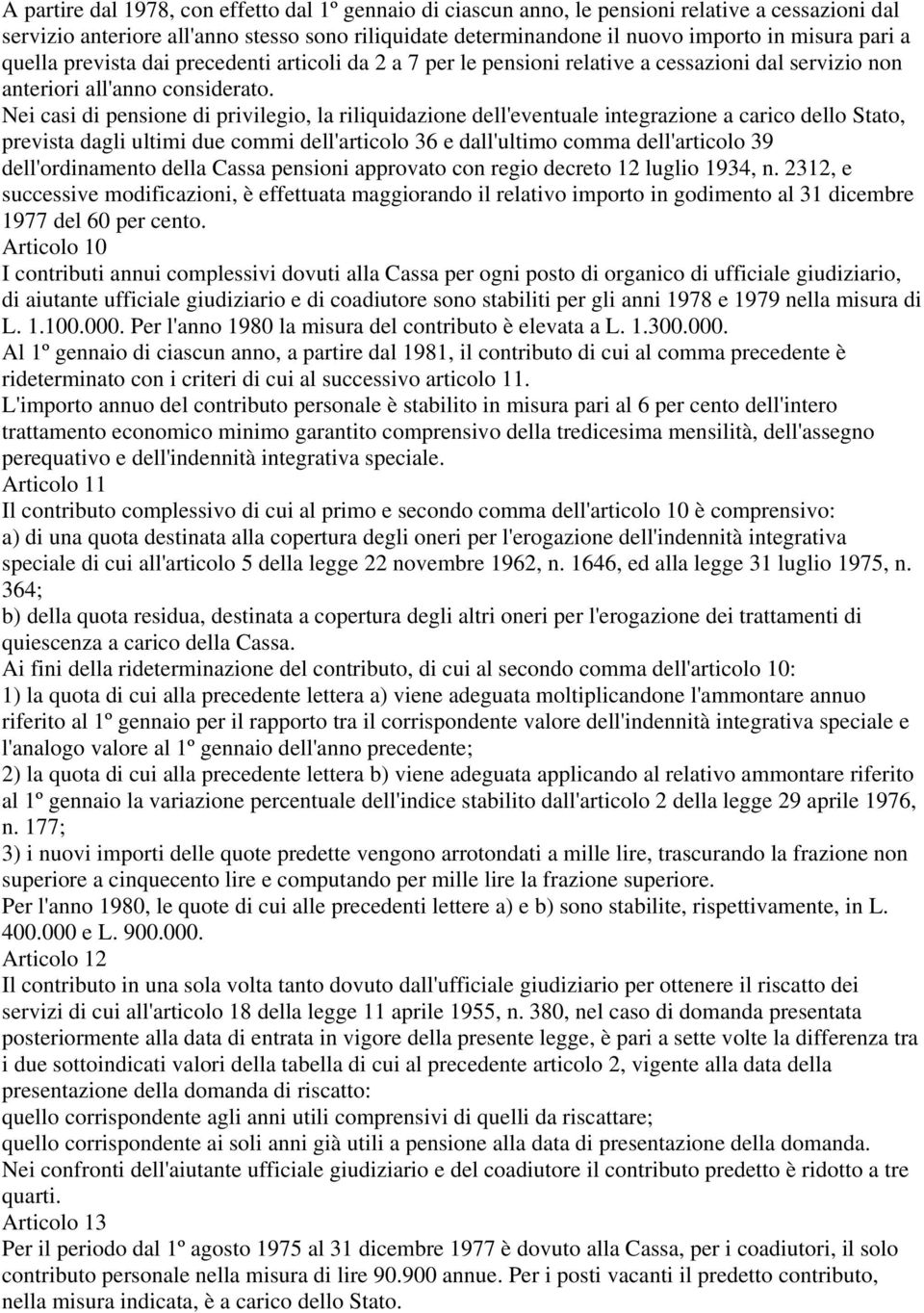 Nei casi di pensione di privilegio, la riliquidazione dell'eventuale integrazione a carico dello Stato, prevista dagli ultimi due commi dell'articolo 36 e dall'ultimo comma dell'articolo 39