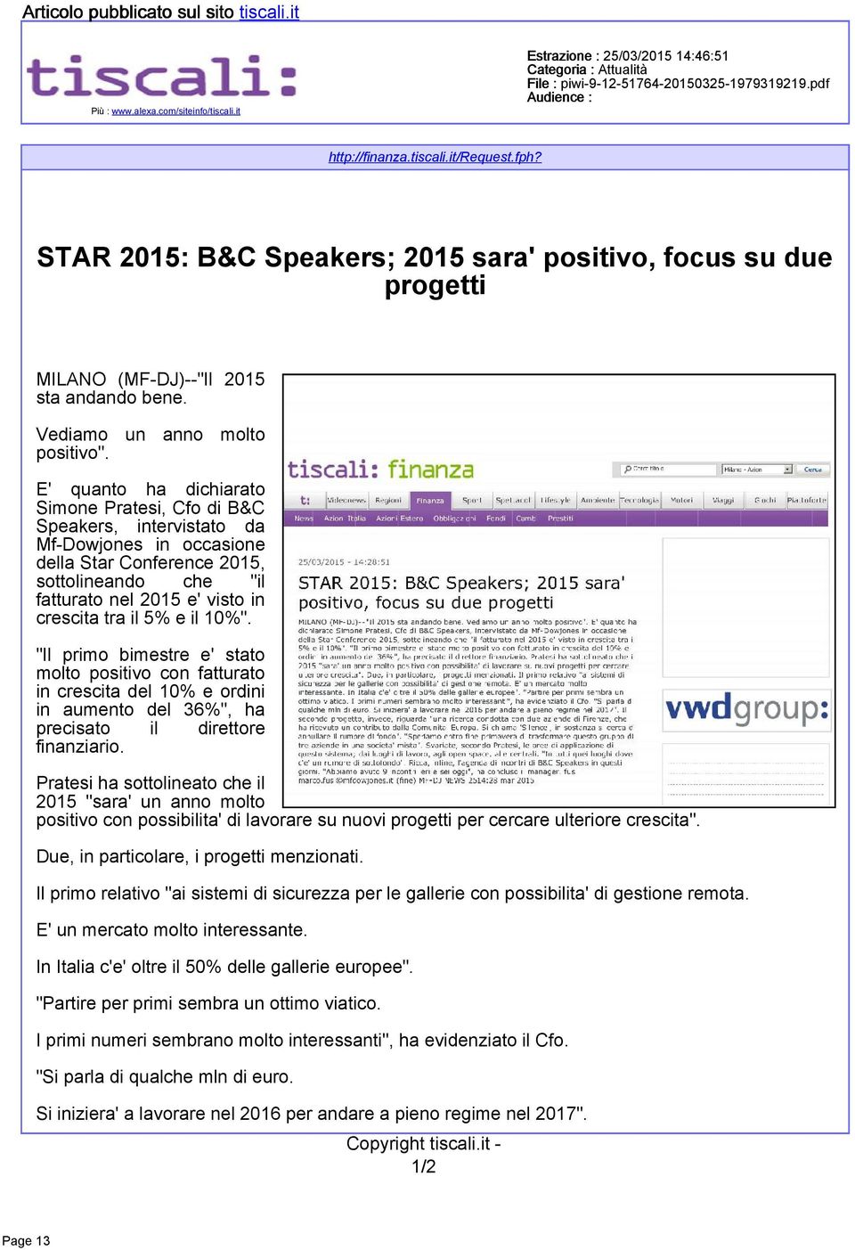 E' quanto ha dichiarato Simone Pratesi, Cfo di B&C Speakers, intervistato da Mf-Dowjones in occasione della Star Conference 2015, sottolineando che "il fatturato nel 2015 e' visto in crescita tra il