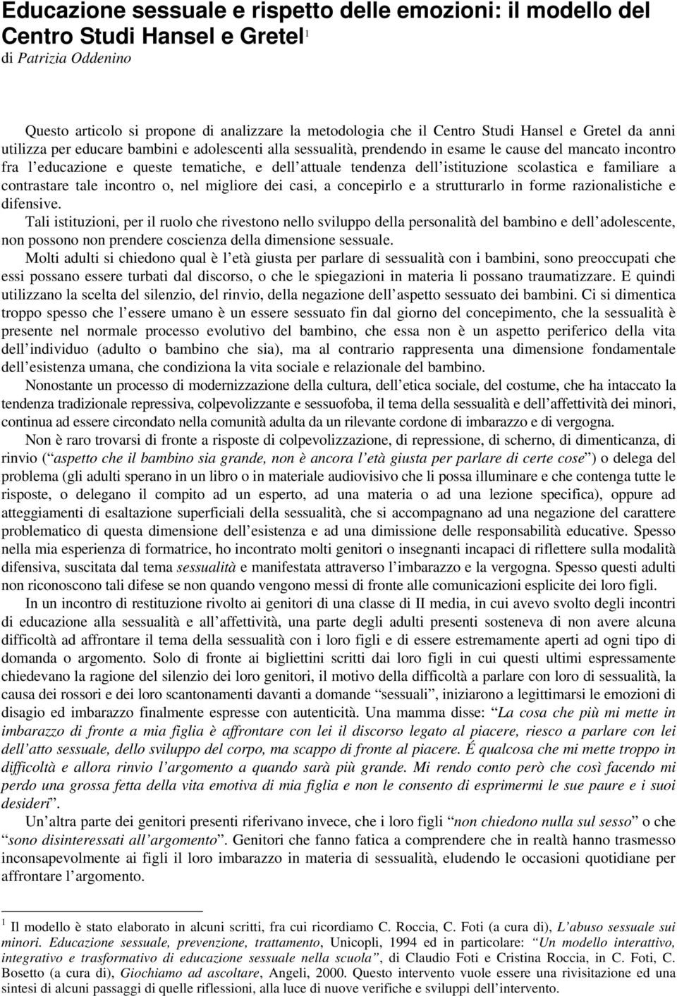 istituzione scolastica e familiare a contrastare tale incontro o, nel migliore dei casi, a concepirlo e a strutturarlo in forme razionalistiche e difensive.