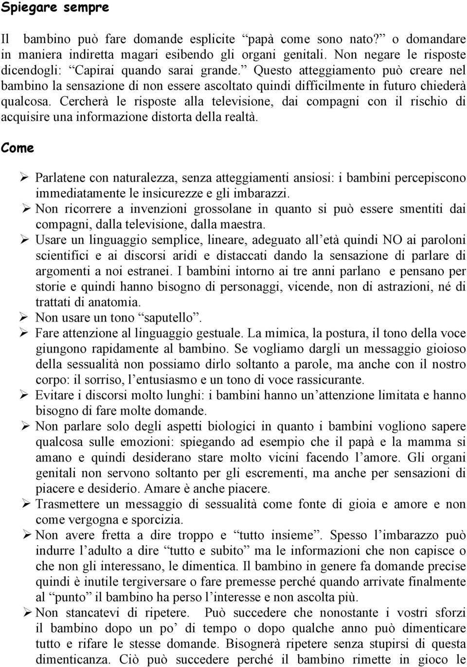 Cercherà le risposte alla televisione, dai compagni con il rischio di acquisire una informazione distorta della realtà.