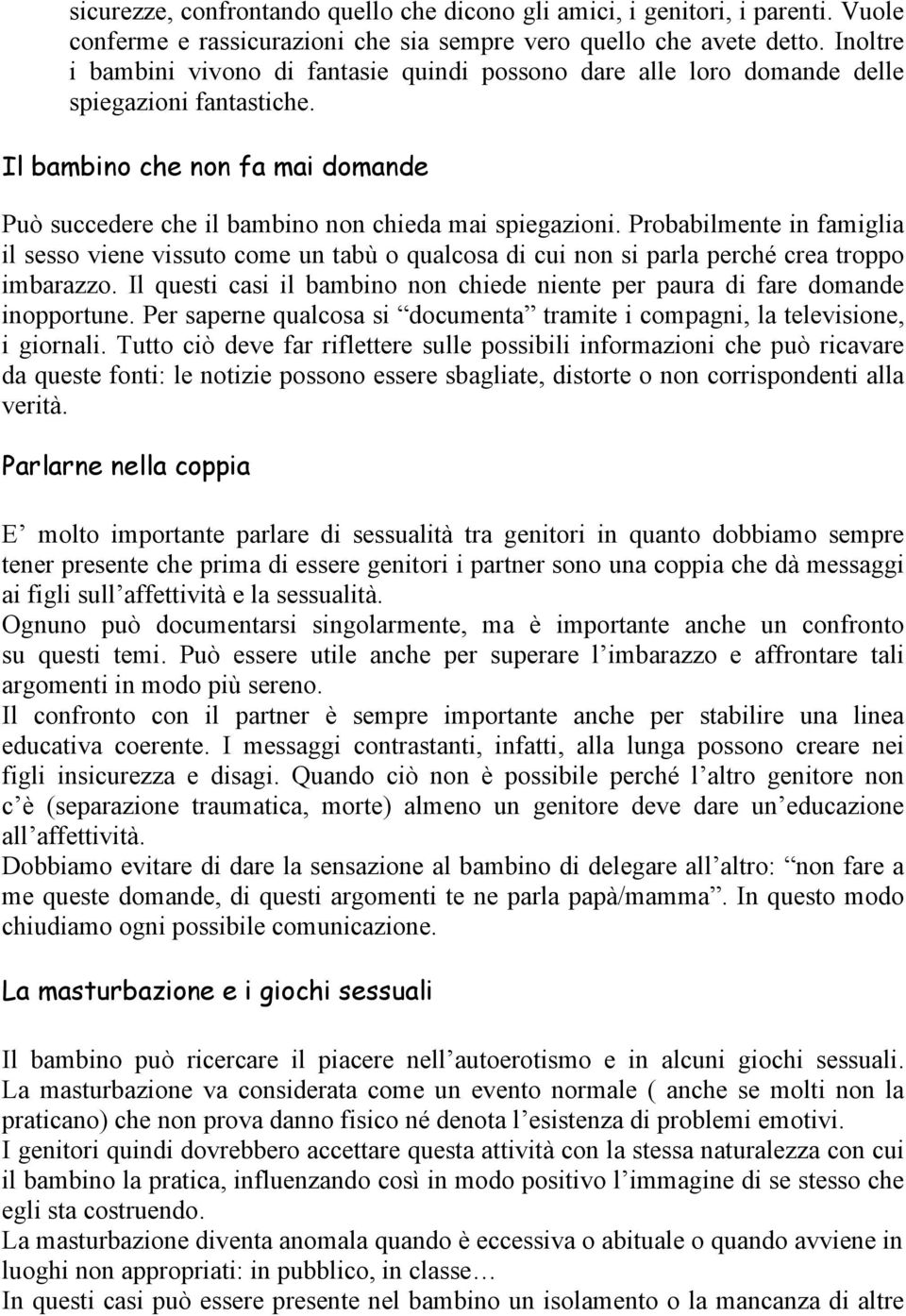 Probabilmente in famiglia il sesso viene vissuto come un tabù o qualcosa di cui non si parla perché crea troppo imbarazzo.