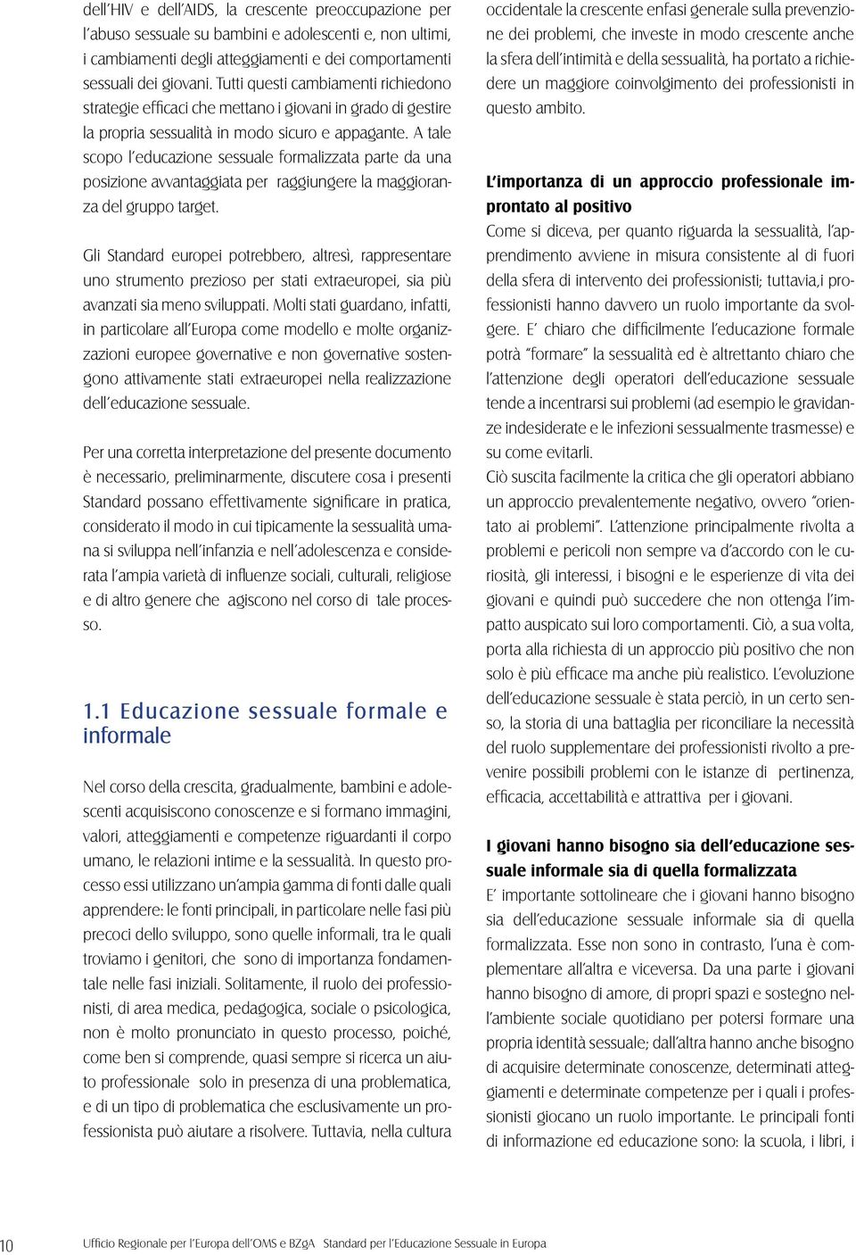 A tale scopo l educazione sessuale formalizzata parte da una posizione avvantaggiata per raggiungere la maggioranza del gruppo target.