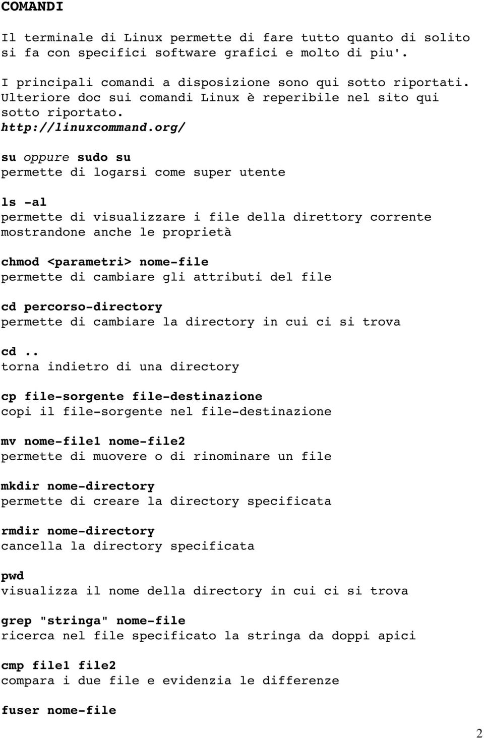 org/ su oppure sudo su permette di logarsi come super utente ls -al permette di visualizzare i file della direttory corrente mostrandone anche le proprietà chmod <parametri> nome-file permette di