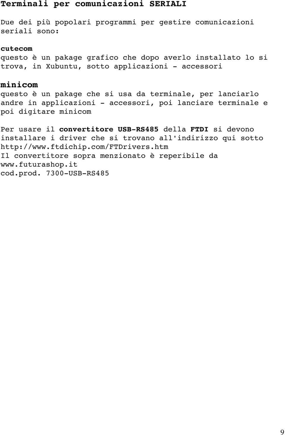 applicazioni - accessori, poi lanciare terminale e poi digitare minicom Per usare il convertitore USB-RS485 della FTDI si devono installare i driver che