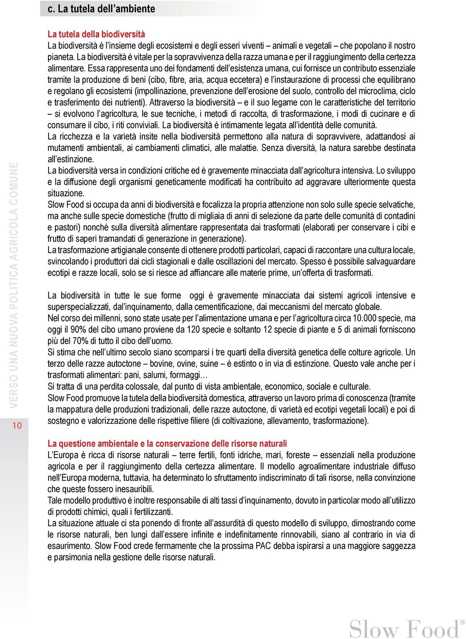 Essa rappresenta uno dei fondamenti dell esistenza umana, cui fornisce un contributo essenziale tramite la produzione di beni (cibo, fibre, aria, acqua eccetera) e l instaurazione di processi che