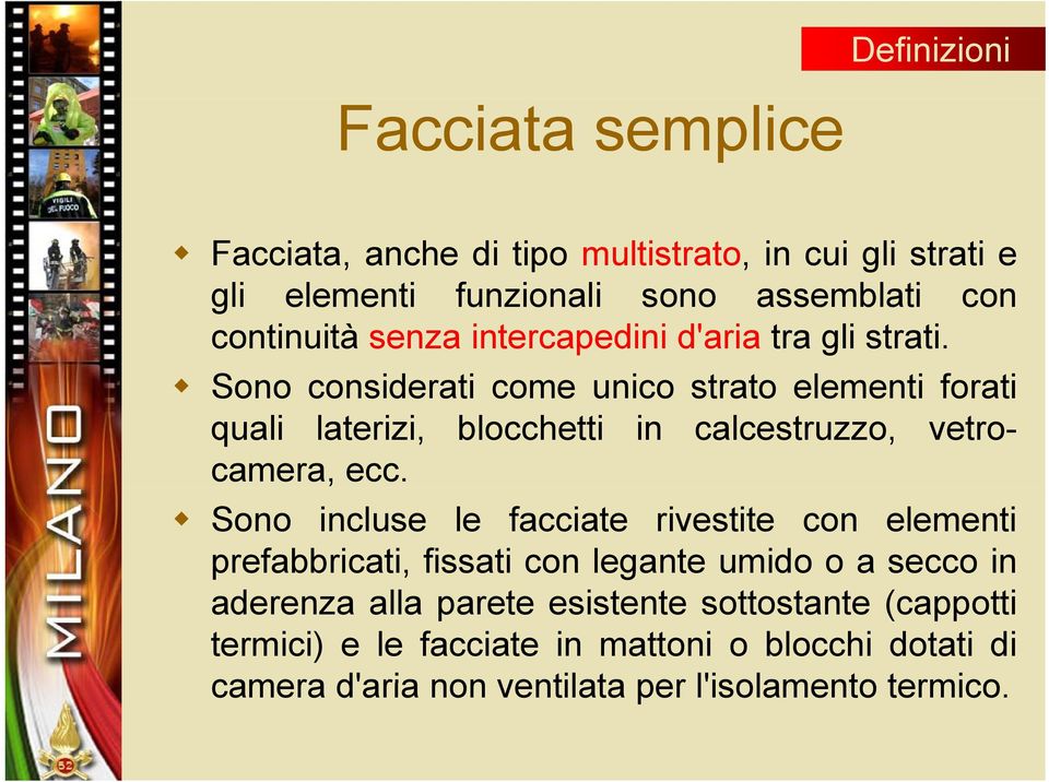 Sono considerati come unico strato elementi forati quali laterizi, blocchetti in calcestruzzo, vetrocamera, ecc.