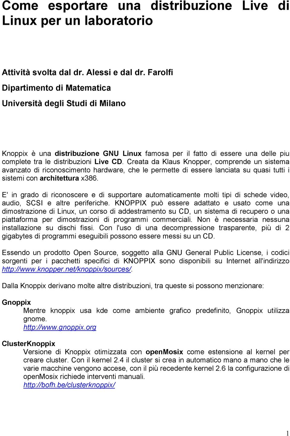 Creata da Klaus Knopper, comprende un sistema avanzato di riconoscimento hardware, che le permette di essere lanciata su quasi tutti i sistemi con architettura x386.