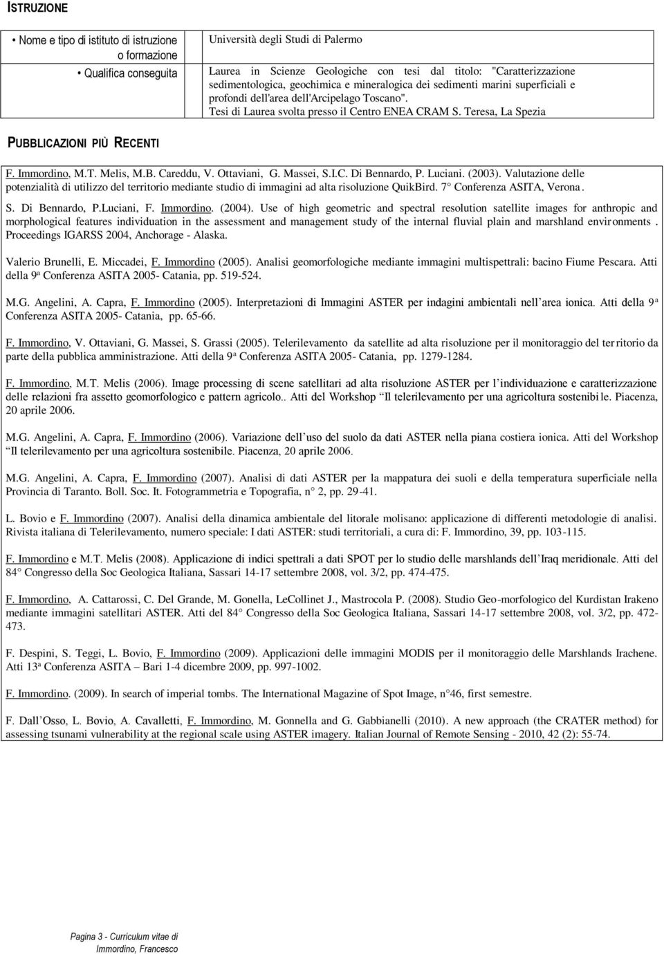 Teresa, La Spezia PUBBLICAZIONI PIÙ RECENTI F. Immordino, M.T. Melis, M.B. Careddu, V. Ottaviani, G. Massei, S.I.C. Di Bennardo, P. Luciani. (2003).