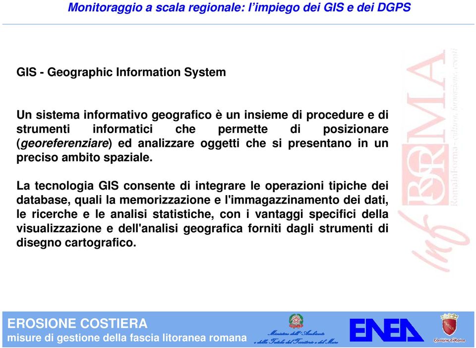 La tecnologia GIS consente di integrare le operazioni tipiche dei database, quali la memorizzazione e l'immagazzinamento dei dati,