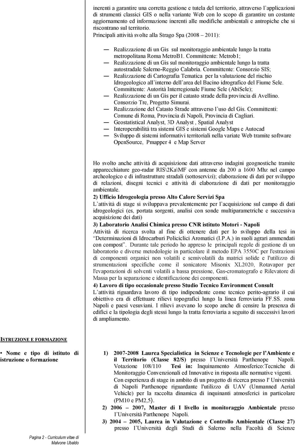 Principali attività svolte alla Strago Spa (2008 2011): Realizzazione di un Gis sul monitoraggio ambientale lungo la tratta metropolitana Roma MetroB1.