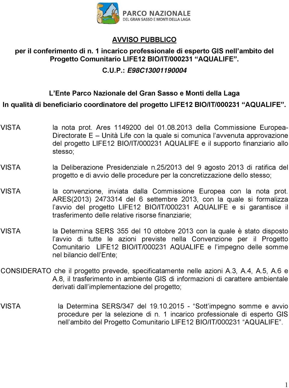 2013 della Commissione Europea- Directorate E Unità Life con la quale si comunica l avvenuta approvazione del progetto LIFE12 BIO/IT/000231 AQUALIFE e il supporto finanziario allo stesso; la
