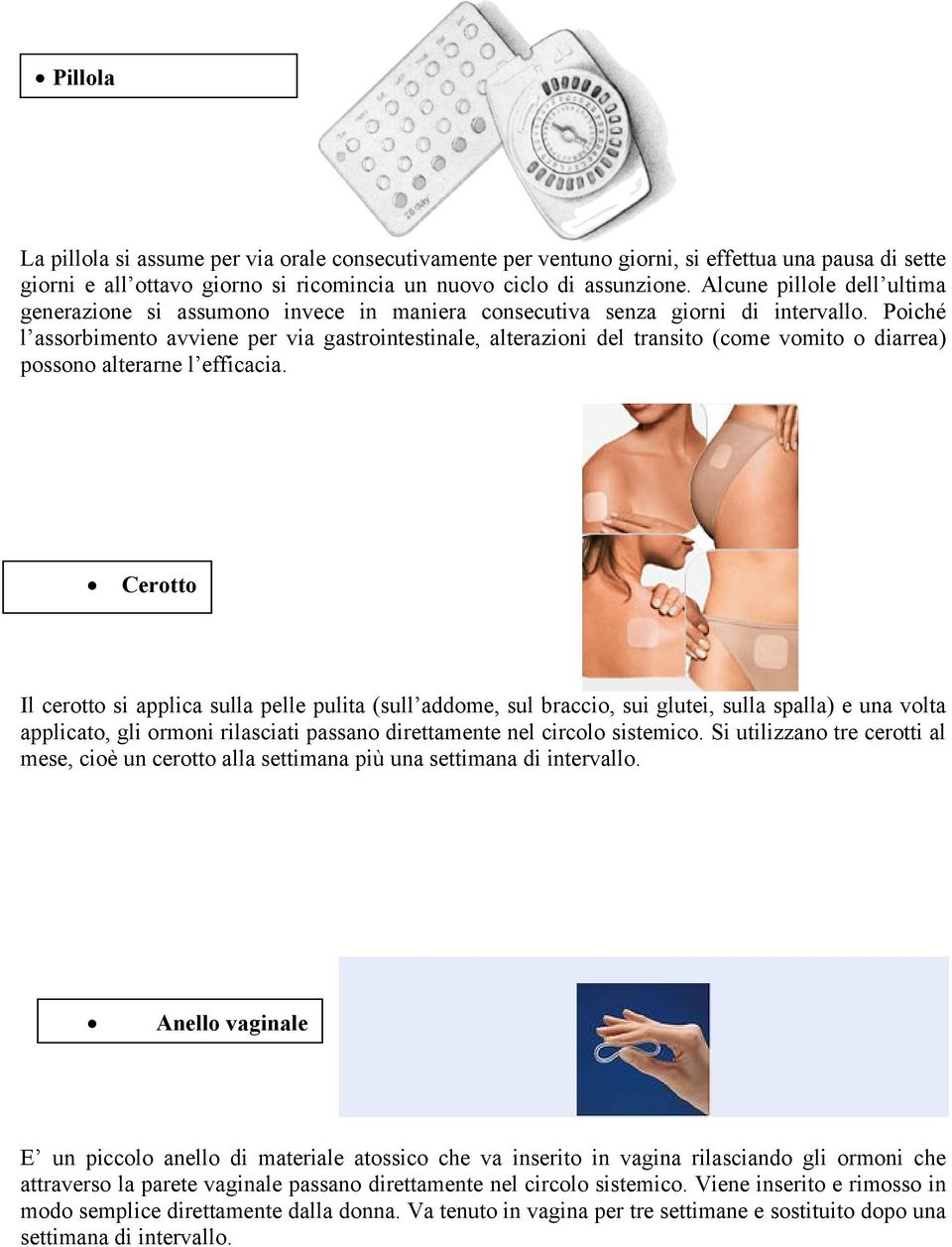 Poiché l assorbimento avviene per via gastrointestinale, alterazioni del transito (come vomito o diarrea) possono alterarne l efficacia.