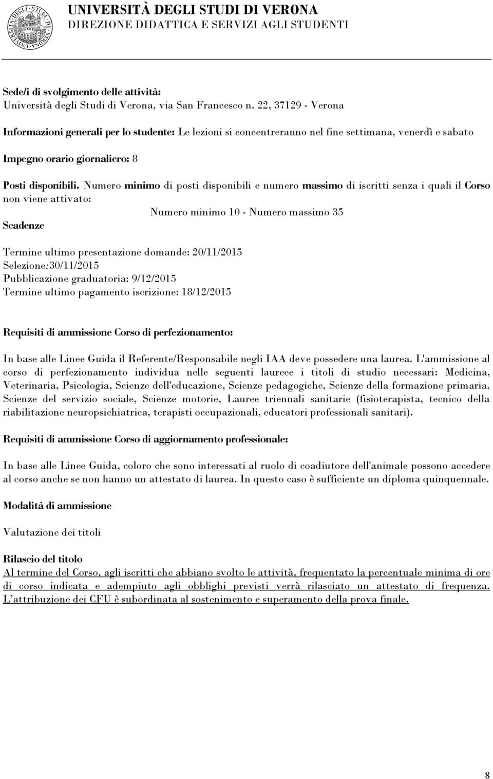 Numero minimo di posti disponibili e numero massimo di iscritti senza i quali il Corso non viene attivato: Numero minimo 10 - Numero massimo 35 Scadenze Termine ultimo presentazione domande: