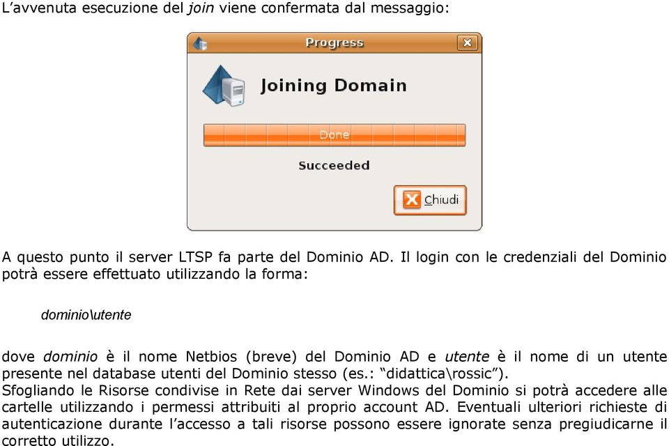 nome di un utente presente nel database utenti del Dominio stesso (es.: didattica\rossic ).