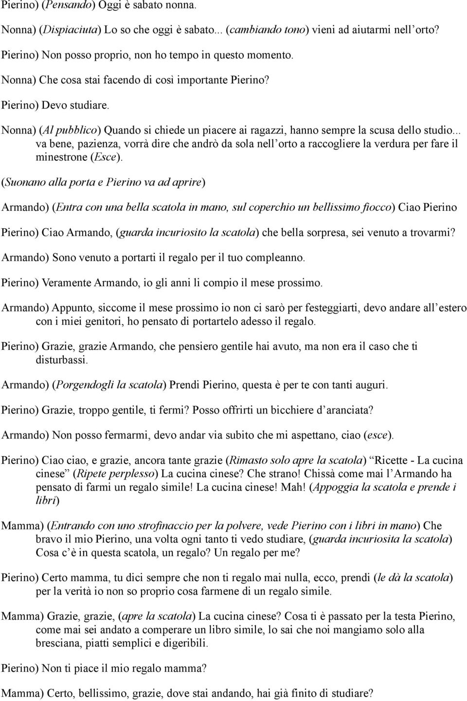 .. va bene, pazienza, vorrà dire che andrò da sola nell orto a raccogliere la verdura per fare il minestrone (Esce).