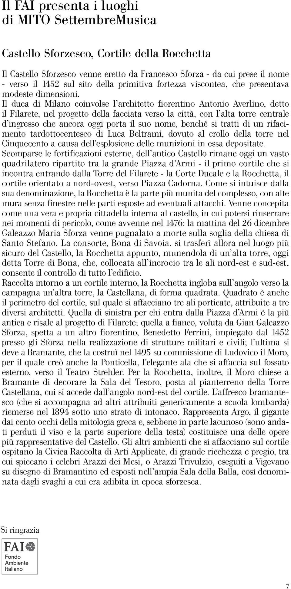 Il duca di Milano coinvolse l architetto fiorentino Antonio Averlino, detto il Filarete, nel progetto della facciata verso la città, con l alta torre centrale d ingresso che ancora oggi porta il suo