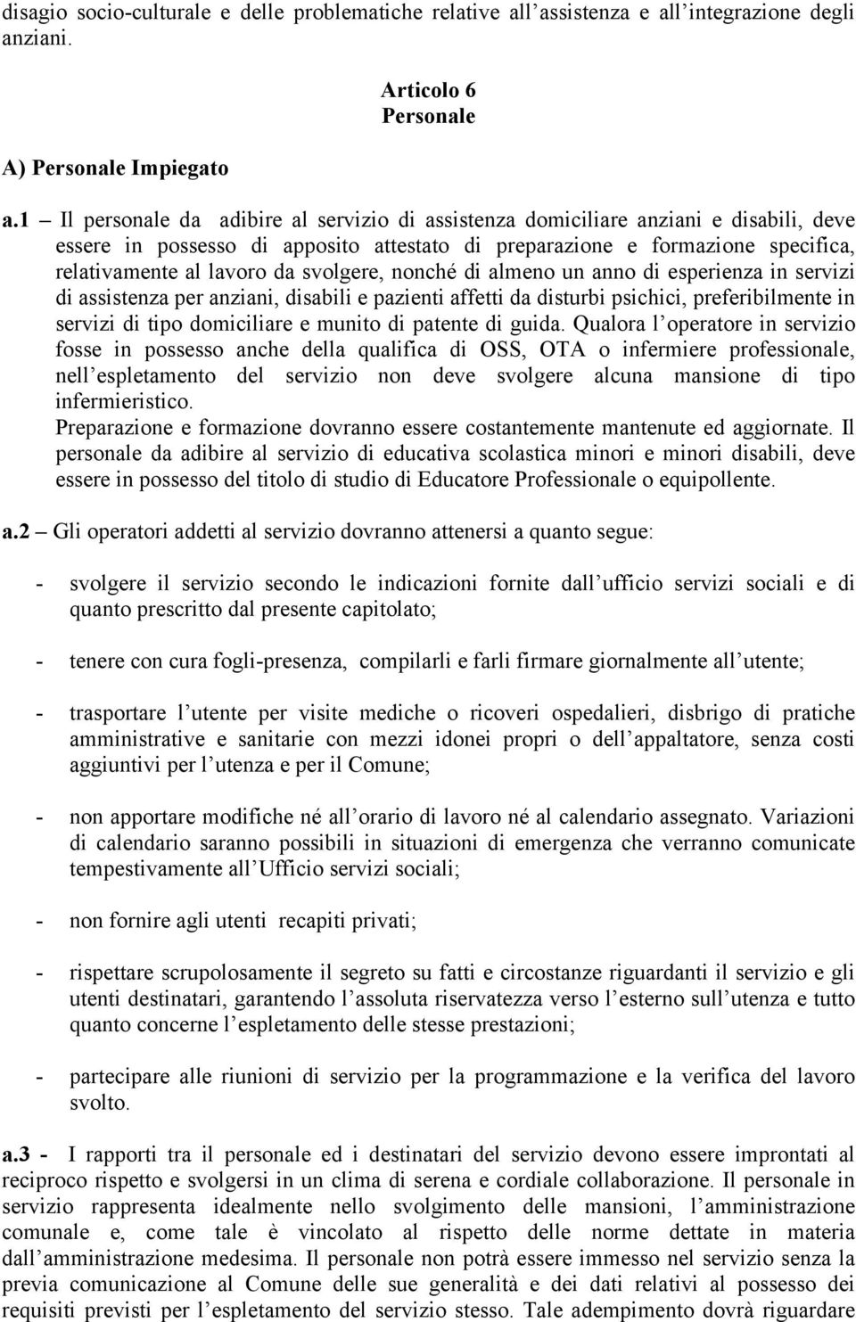 svolgere, nonché di almeno un anno di esperienza in servizi di assistenza per anziani, disabili e pazienti affetti da disturbi psichici, preferibilmente in servizi di tipo domiciliare e munito di