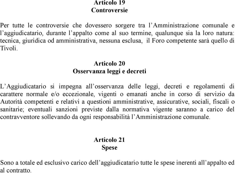 Articolo 20 Osservanza leggi e decreti L Aggiudicatario si impegna all osservanza delle leggi, decreti e regolamenti di carattere normale e/o eccezionale, vigenti o emanati anche in corso di servizio