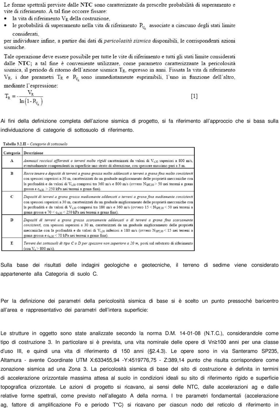 Per la definizione dei parametri della pericolosità sismica di base si è scelto un punto pressoché baricentro all area e rappresentativo dei parametri dell intera superficie: Le strutture in oggetto