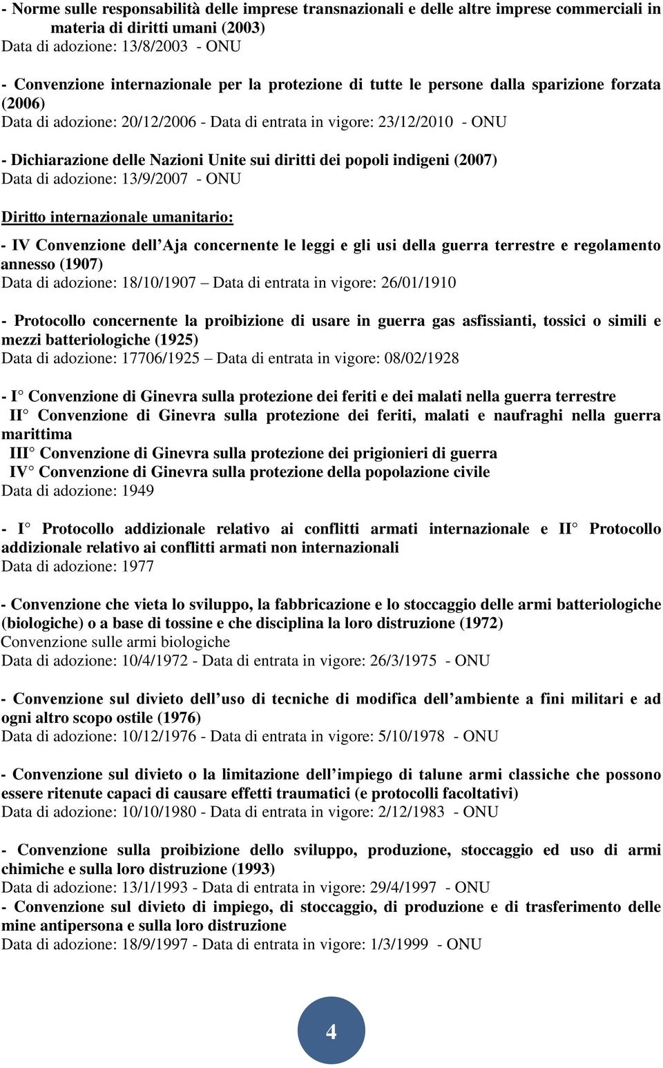 indigeni (2007) Data di adozione: 13/9/2007 - ONU Diritto internazionale umanitario: - IV Convenzione dell Aja concernente le leggi e gli usi della guerra terrestre e regolamento annesso (1907) Data