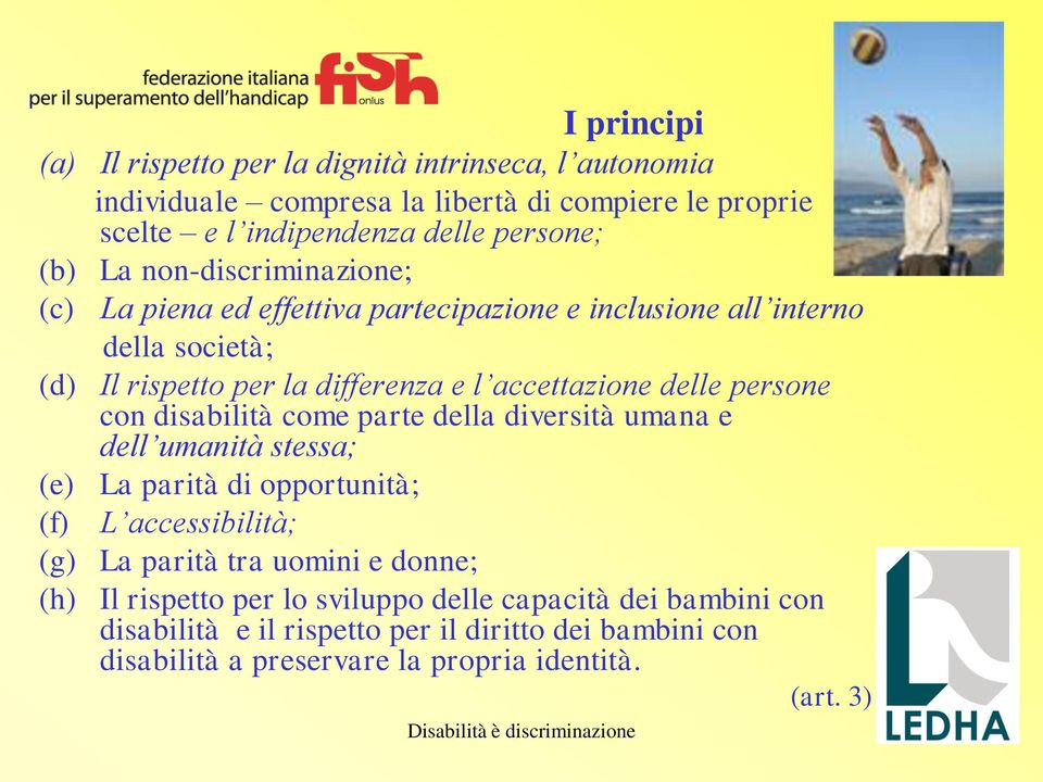 persone con disabilità come parte della diversità umana e dell umanità stessa; (e) La parità di opportunità; (f) L accessibilità; (g) La parità tra uomini e donne;