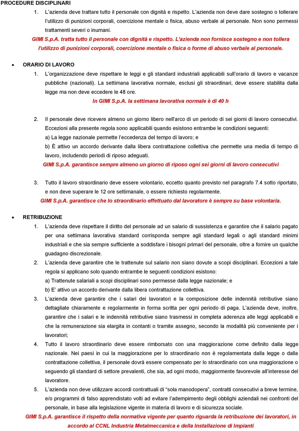 tratta tutto il personale con dignità e rispetto. L'azienda non fornisce sostegno e non tollera l'utilizzo di punizioni corporali, coercizione mentale o fisica o forme di abuso verbale al personale.