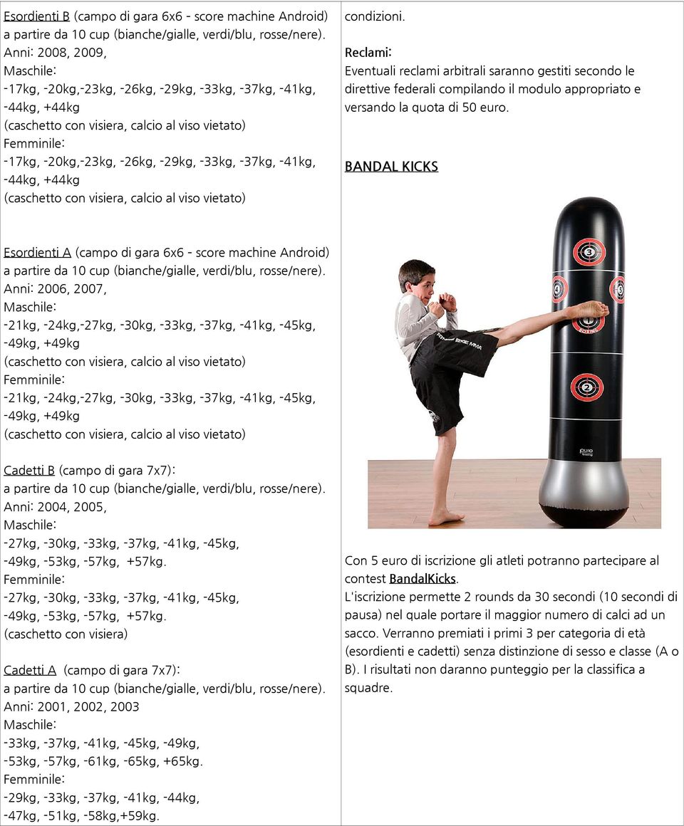 BANDAL KICKS Esordienti A (campo di gara 6x6 score machine Android) Anni: 2006, 2007, -21kg, -24kg,-27kg, -30kg, -33kg, -37kg, -41kg, -45kg, -49kg, +49kg -21kg, -24kg,-27kg, -30kg, -33kg, -37kg,