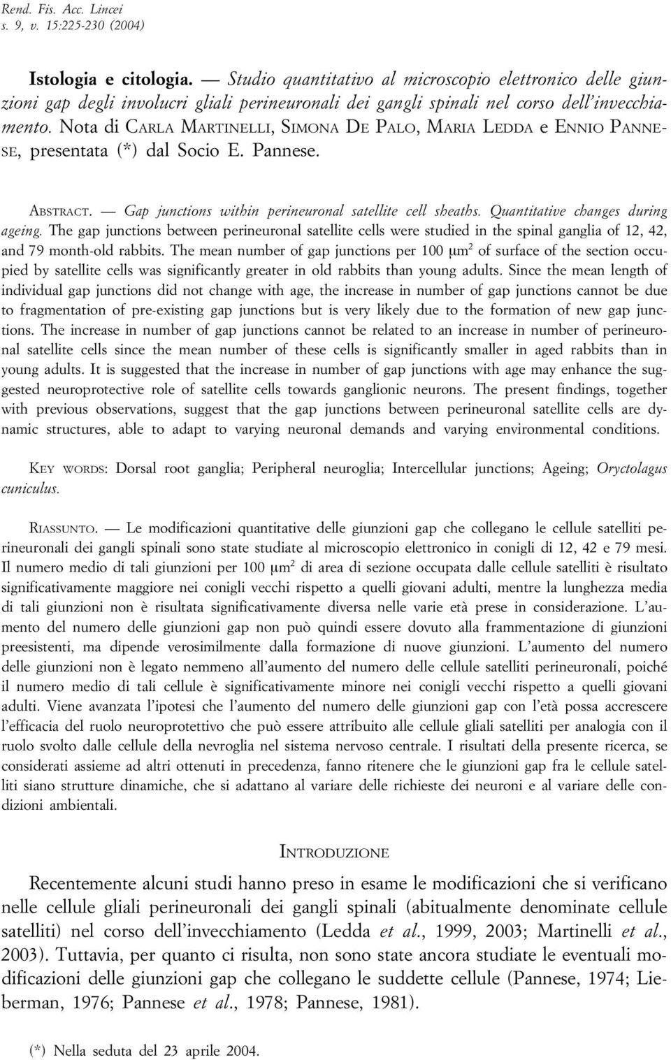 Nota di CARLA MARTINELLI, SIMONA DE PALO, MARIA LEDDA e ENNIO PANNE- SE, presentata (*) dal Socio E. Pannese. ABSTRACT. Gap junctions within perineuronal satellite cell sheaths.