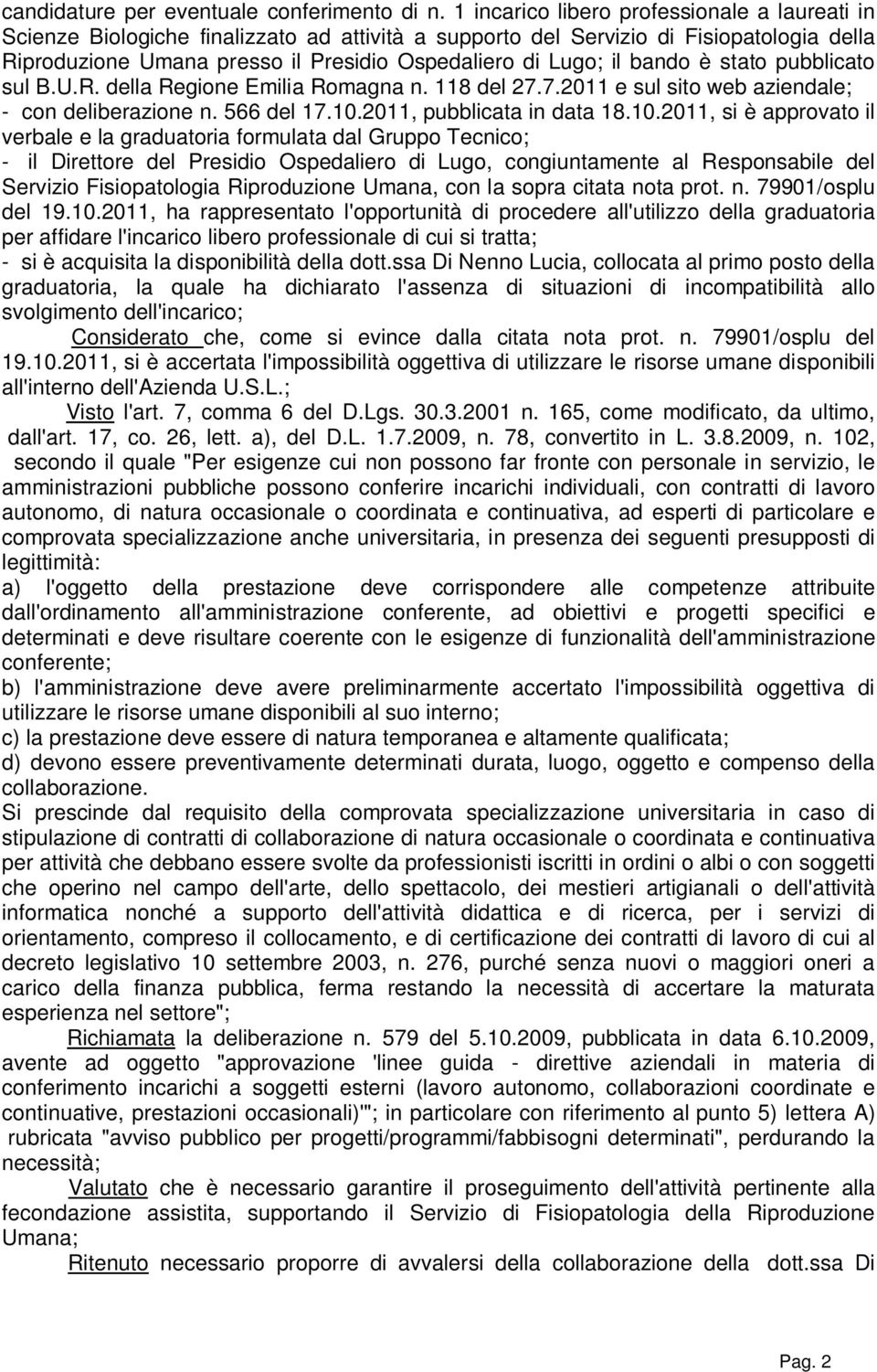 bando è stato pubblicato sul B.U.R. della Regione Emilia Romagna n. 118 del 27.7.2011 e sul sito web aziendale; - con deliberazione n. 566 del 17.10.