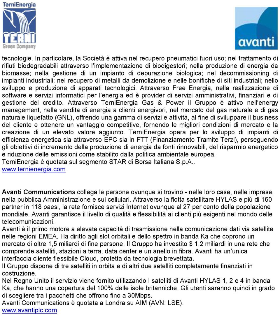 nella gestione di un impianto di depurazione biologica; nel decommissioning di impianti industriali; nel recupero di metalli da demolizione e nelle bonifiche di siti industriali; nello sviluppo e