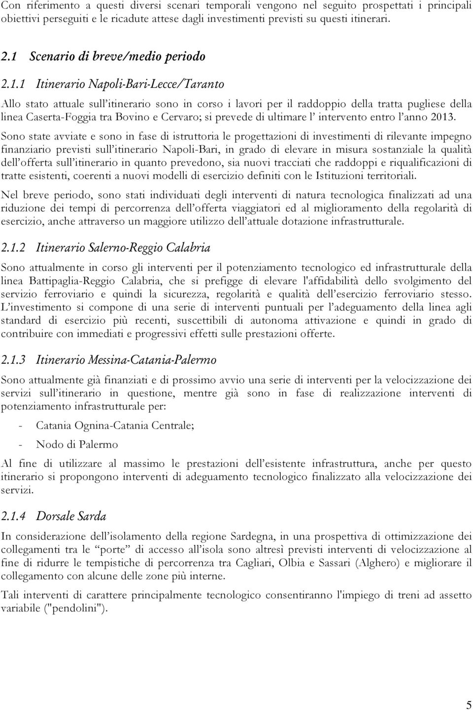 Caserta-Foggia tra Bovino e Cervaro; si prevede di ultimare l intervento entro l anno 2013.