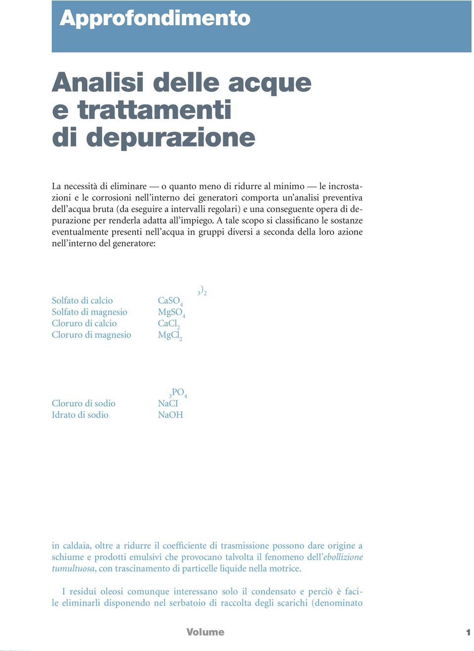 A tale scopo si classificano le sostanze eventualmente presenti nell acqua in gruppi diversi a seconda della loro azione nell interno del generatore: 1 gruppo - Sostanze incrostanti Bicarbonato di